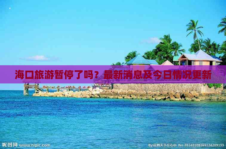 海口旅游暂停了吗？最新消息及今日情况更新
