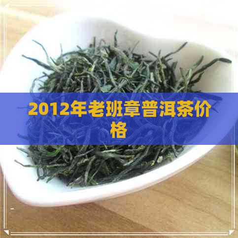 2012年老班章普洱茶价格