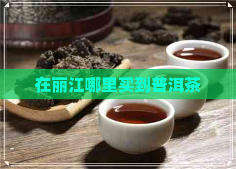 在丽江哪里买到普洱茶