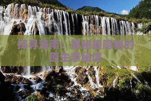探寻海南：揭秘最隐秘的原生态秘境