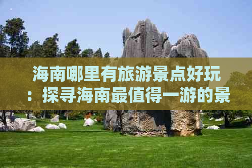 海南哪里有旅游景点好玩：探寻海南最值得一游的景点与好玩游戏地
